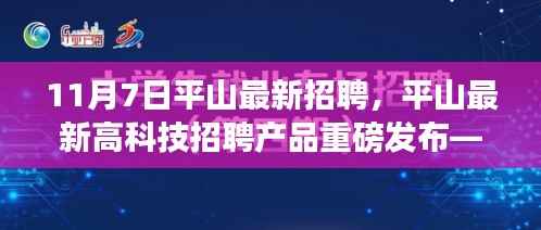 平山最新高科技招聘产品发布,体验前沿科技,引领未来生活,改变从此刻开始!