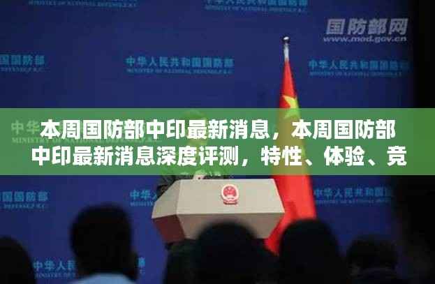 本周国防部中印最新消息全解析,深度评测、用户体验、竞品对比及用户群体分析