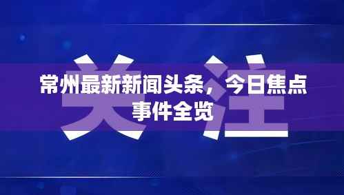 常州最新新闻头条，今日焦点事件全览